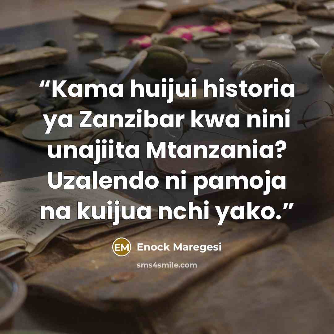 “Kama huijui historia ya Zanzibar kwa nini unajiita Mtanzania? Uzalendo ni pamoja na kuijua nchi yako.” quote by Enock Maregesi