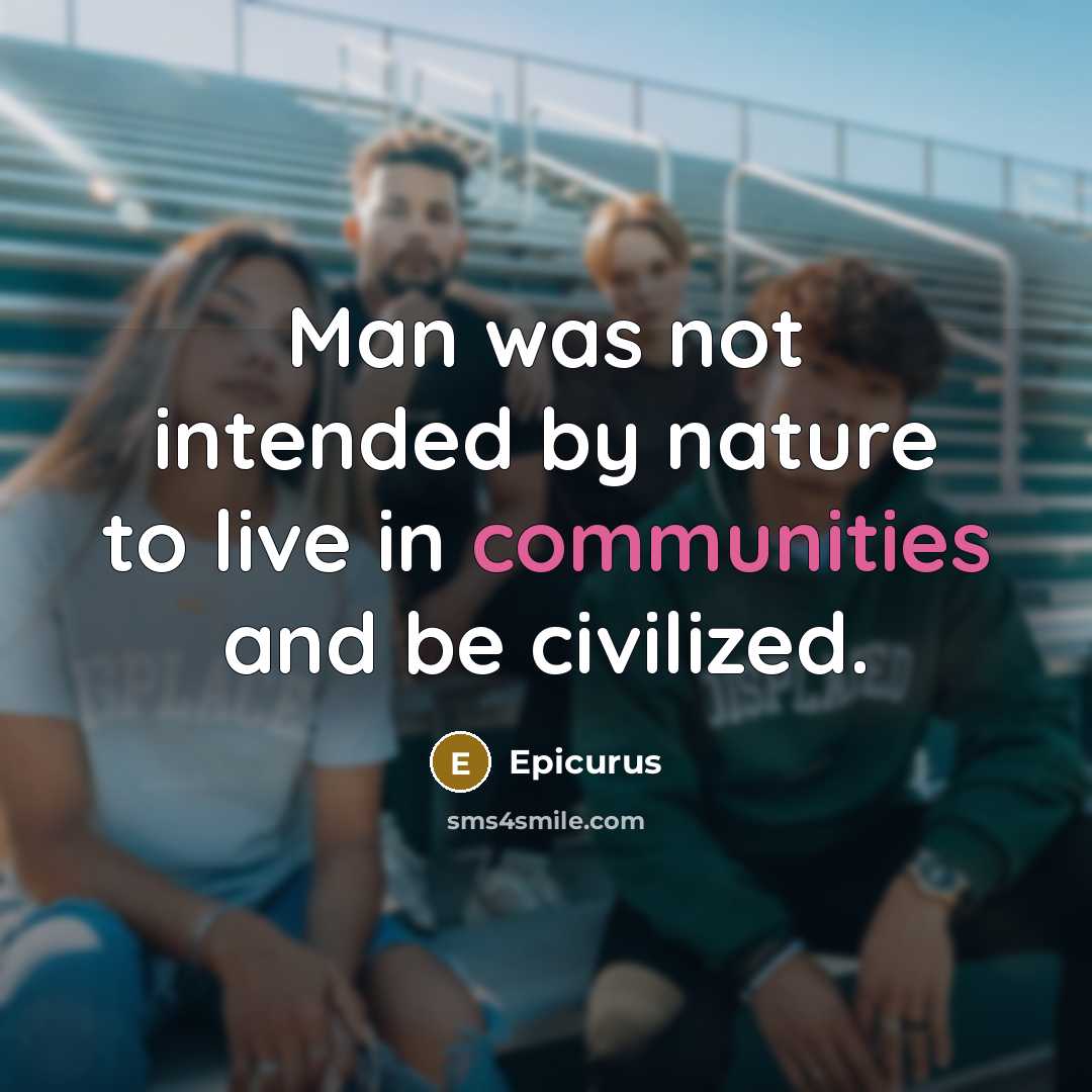 “Man was not intended by nature to live in communities and be civilized.” quote by Epicurus