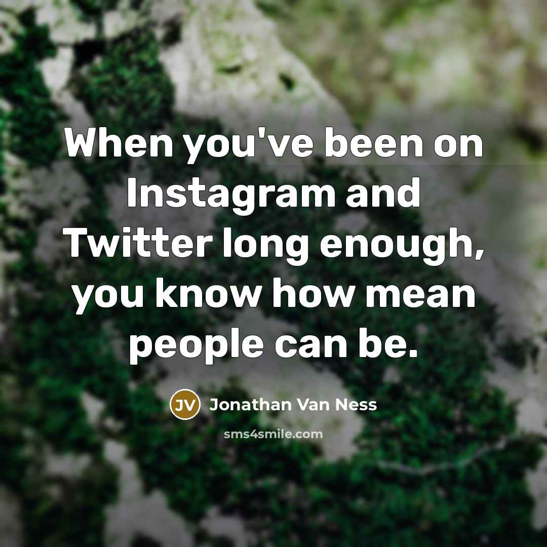 “When you've been on Instagram and Twitter long enough, you know how mean people can be.” quote by Jonathan Van Ness
