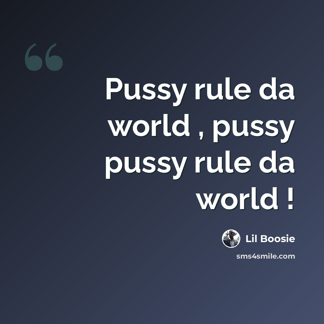 “Pussy rule da world , pussy pussy rule da world !” quote by Lil Boosie