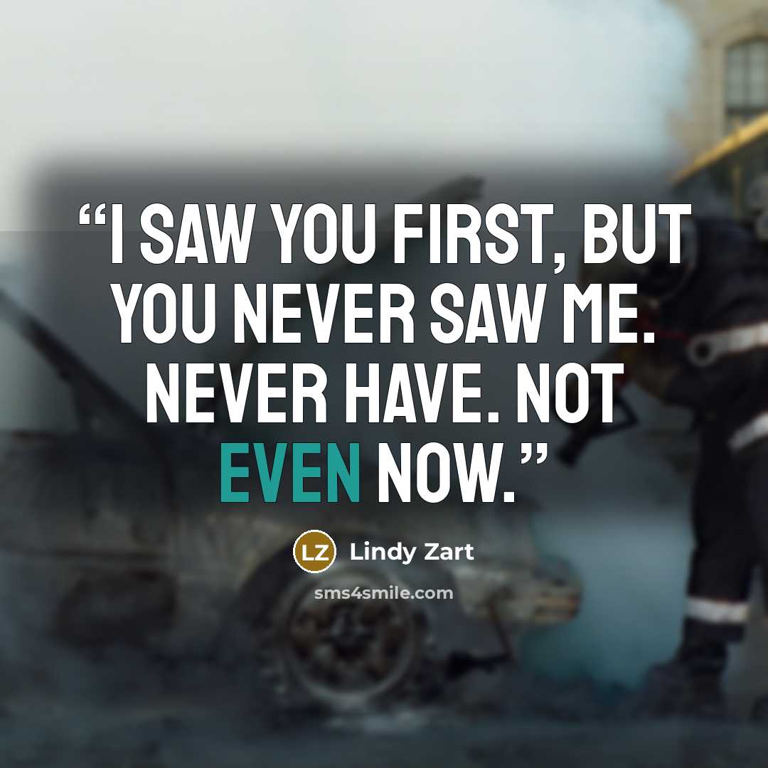 “I saw you first, but you never saw me. Never have. Not even now.” quote by Lindy Zart