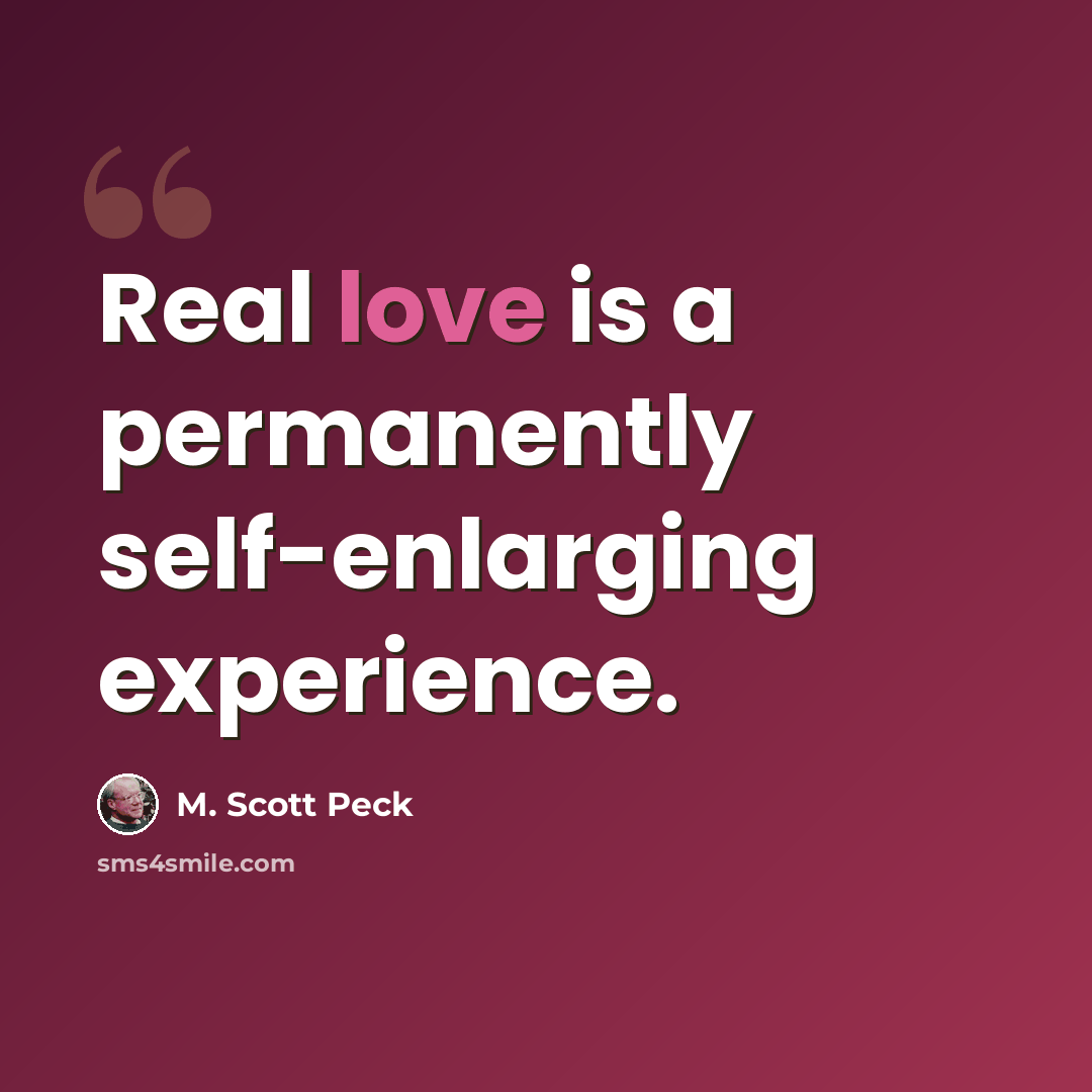 “Real love is a permanently self-enlarging experience.” quote by M. Scott Peck
