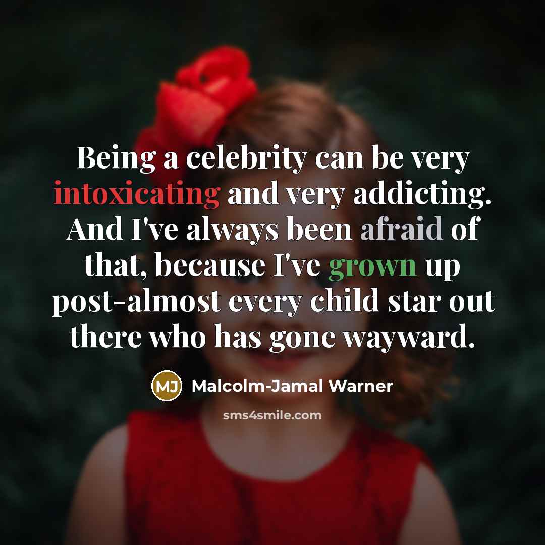 “Being a celebrity can be very intoxicating and very addicting. And I've always been afraid of that, because I've grown up post-almost every child star out there who has gone wayward.” quote by Malcolm-Jamal Warner