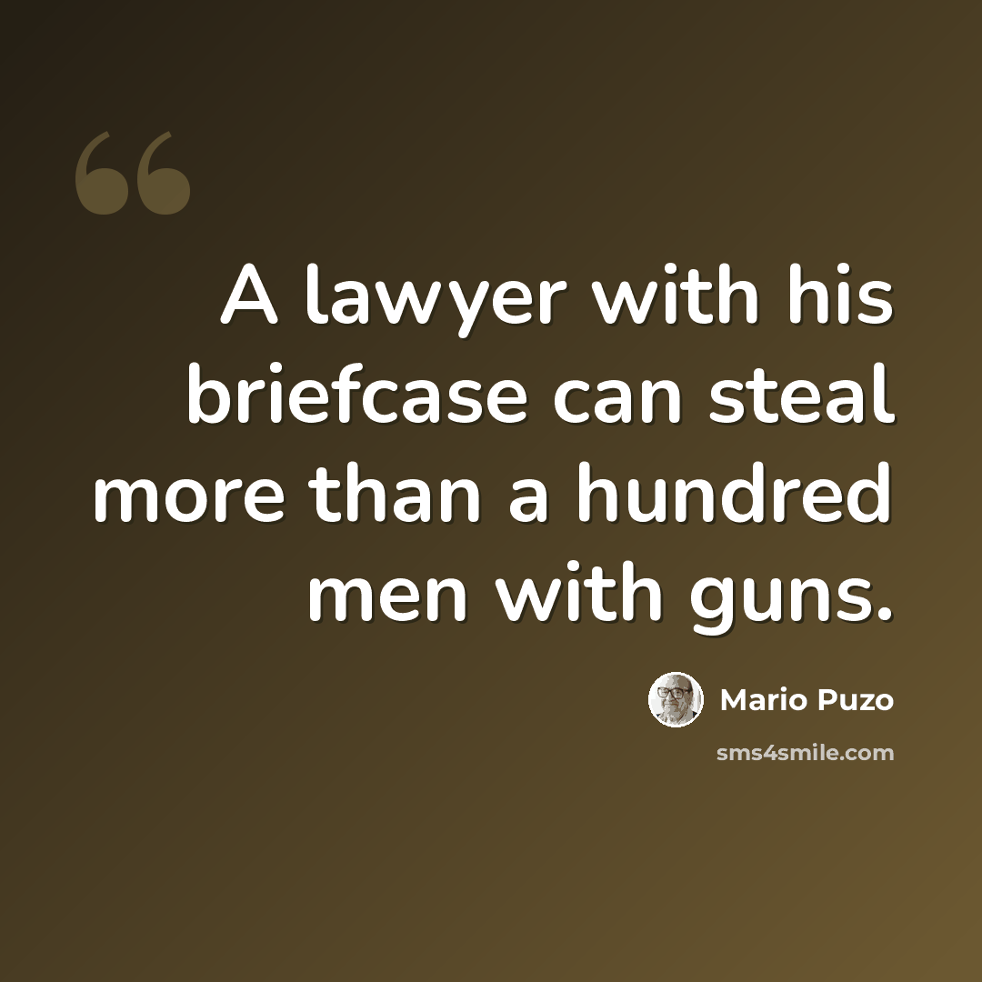 “A lawyer with his briefcase can steal more than a hundred men with guns.” quote by Mario Puzo