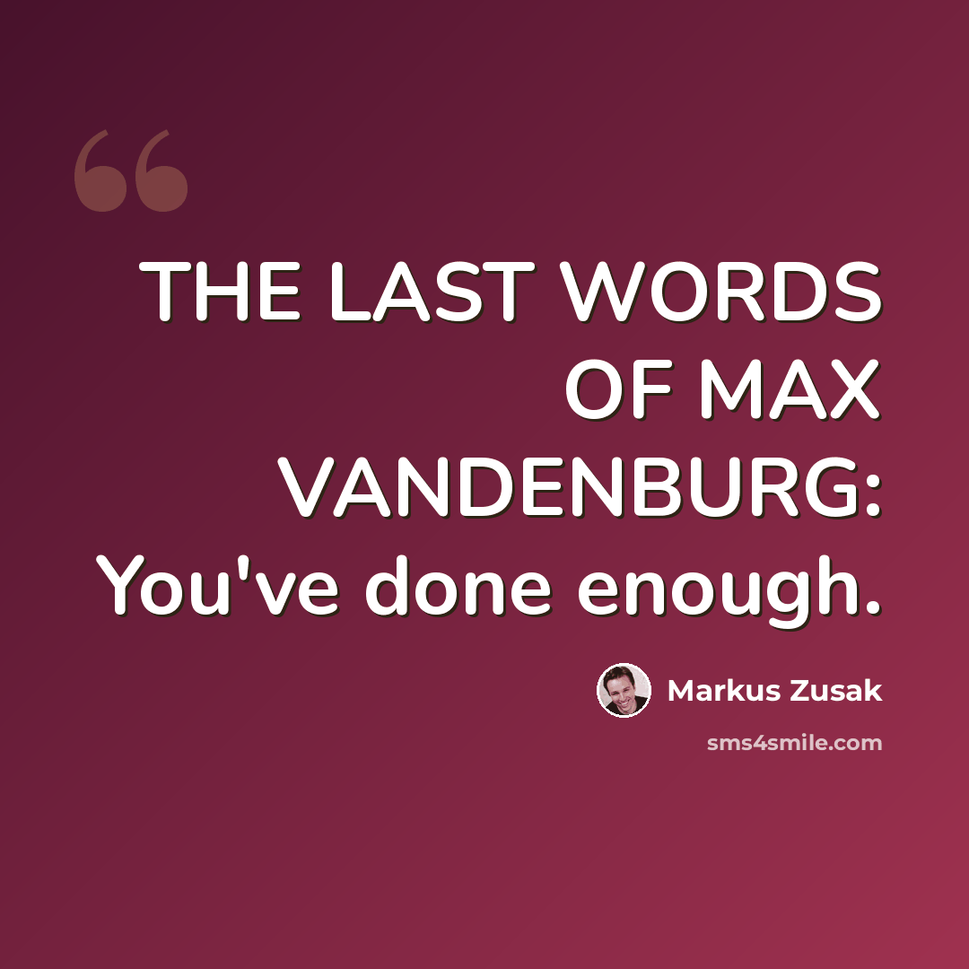 “THE LAST WORDS OF MAX VANDENBURG: You've done enough.” quote by Markus Zusak