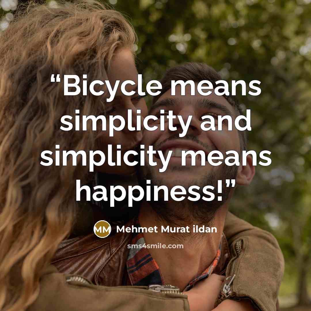 “Bicycle means simplicity and simplicity means happiness!” quote by Mehmet Murat ildan