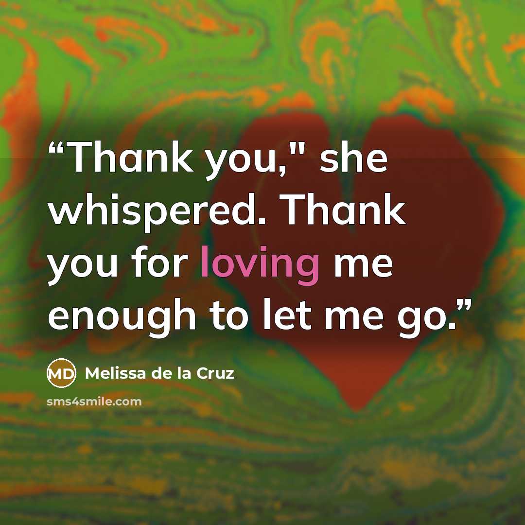 “Thank you," she whispered. Thank you for loving me enough to let me go.” quote by Melissa de la Cruz
