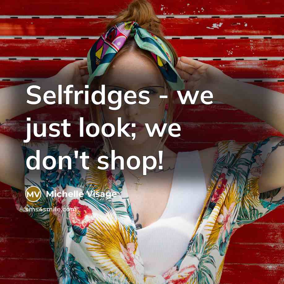 “Selfridges - we just look; we don't shop!” quote by Michelle Visage