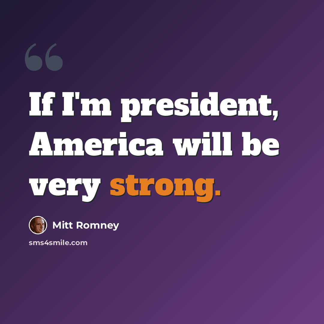 “If I'm president, America will be very strong.” quote by Mitt Romney