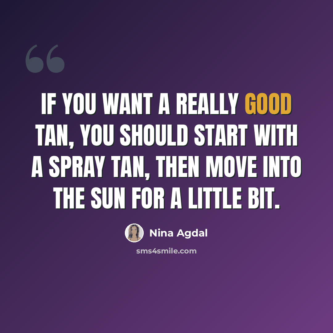 “If you want a really good tan, you should start with a spray tan, then move into the sun for a little bit.” quote by Nina Agdal