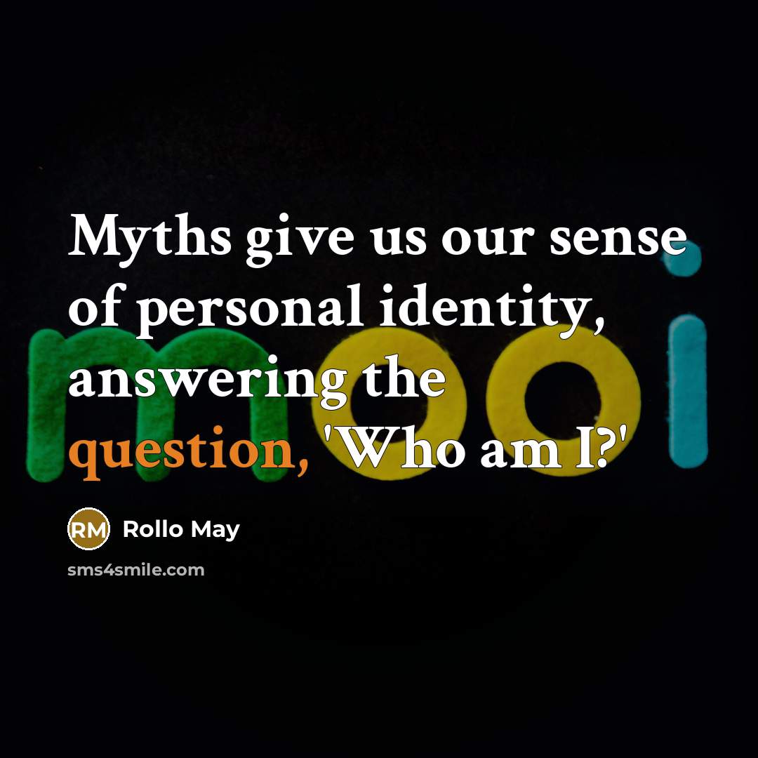 “Myths give us our sense of personal identity, answering the question, 'Who am I?'” quote by Rollo May