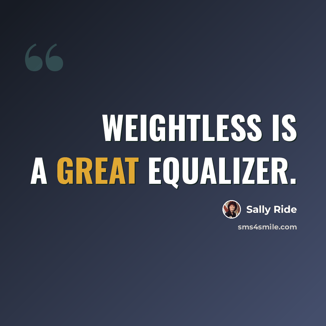 “Weightless is a great equalizer.” quote by Sally Ride