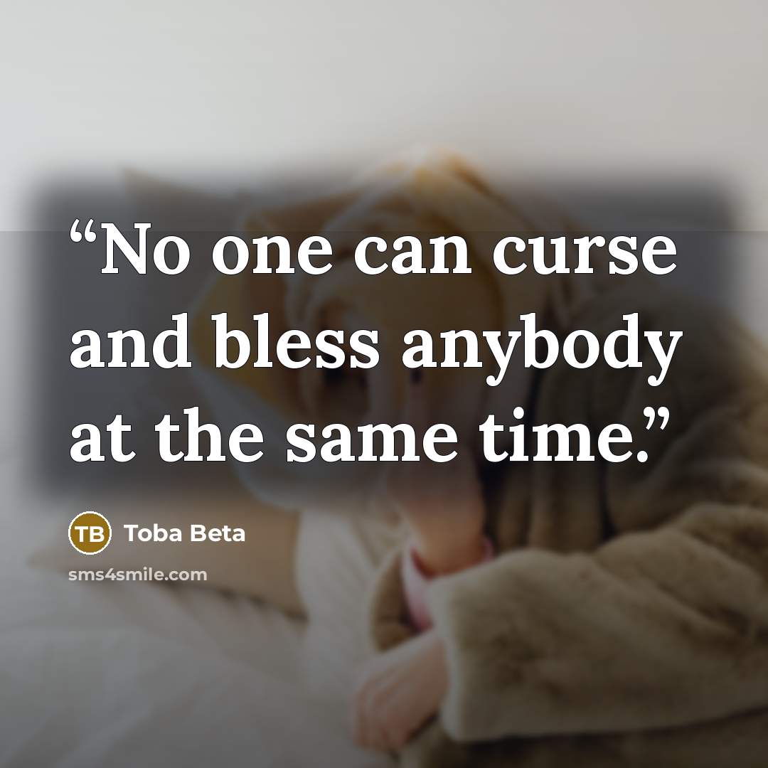 “No one can curse and bless anybody at the same time.” quote by Toba Beta