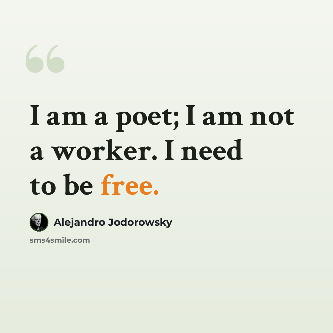 “I am a poet; I am not a worker. I need to be free.” quote by Alejandro Jodorowsky