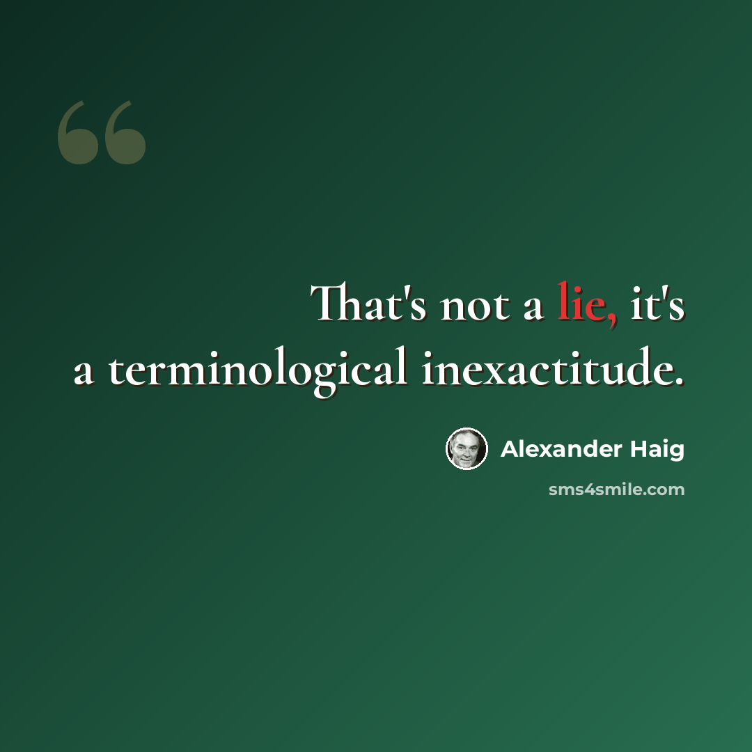 “That's not a lie, it's a terminological inexactitude.” quote by Alexander Haig