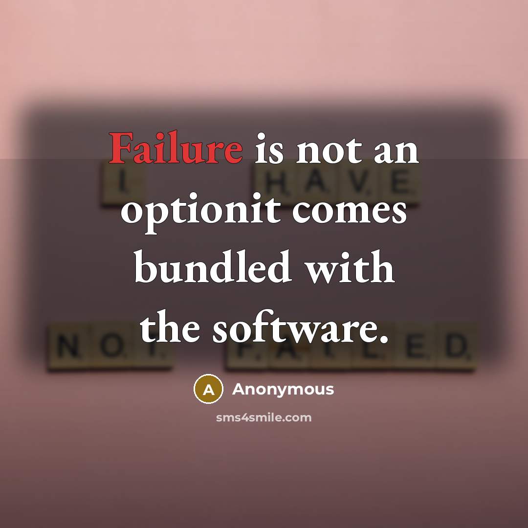 “Failure is not an optionit comes bundled with the software.” quote by Anonymous