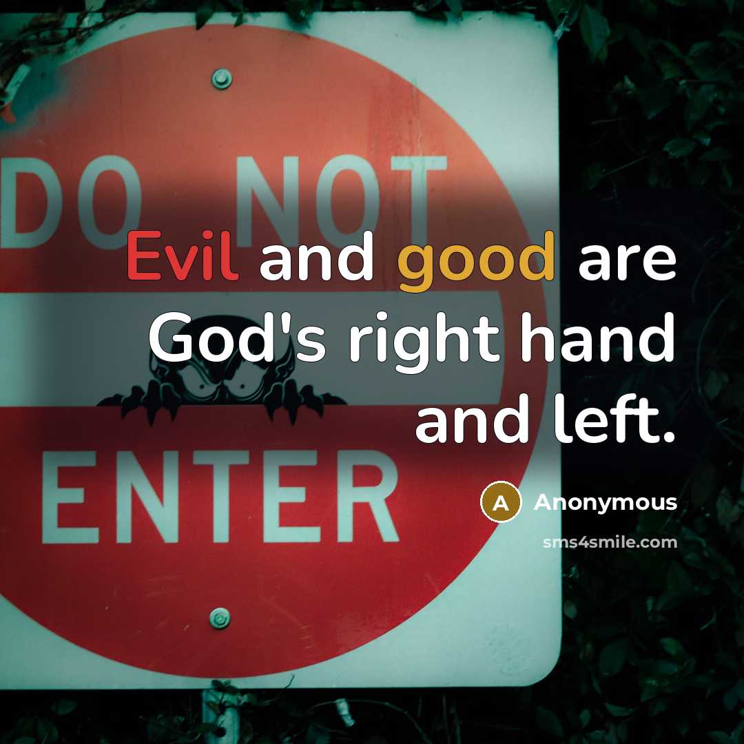 “Evil and good are God's right hand and left.” quote by Anonymous