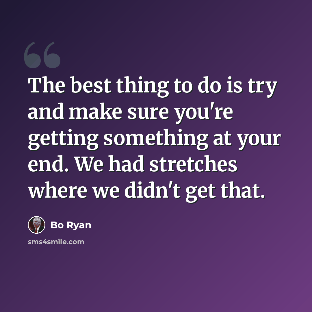 “The best thing to do is try and make sure you're getting something at your end. We had stretches where we didn't get that.” quote by Bo Ryan