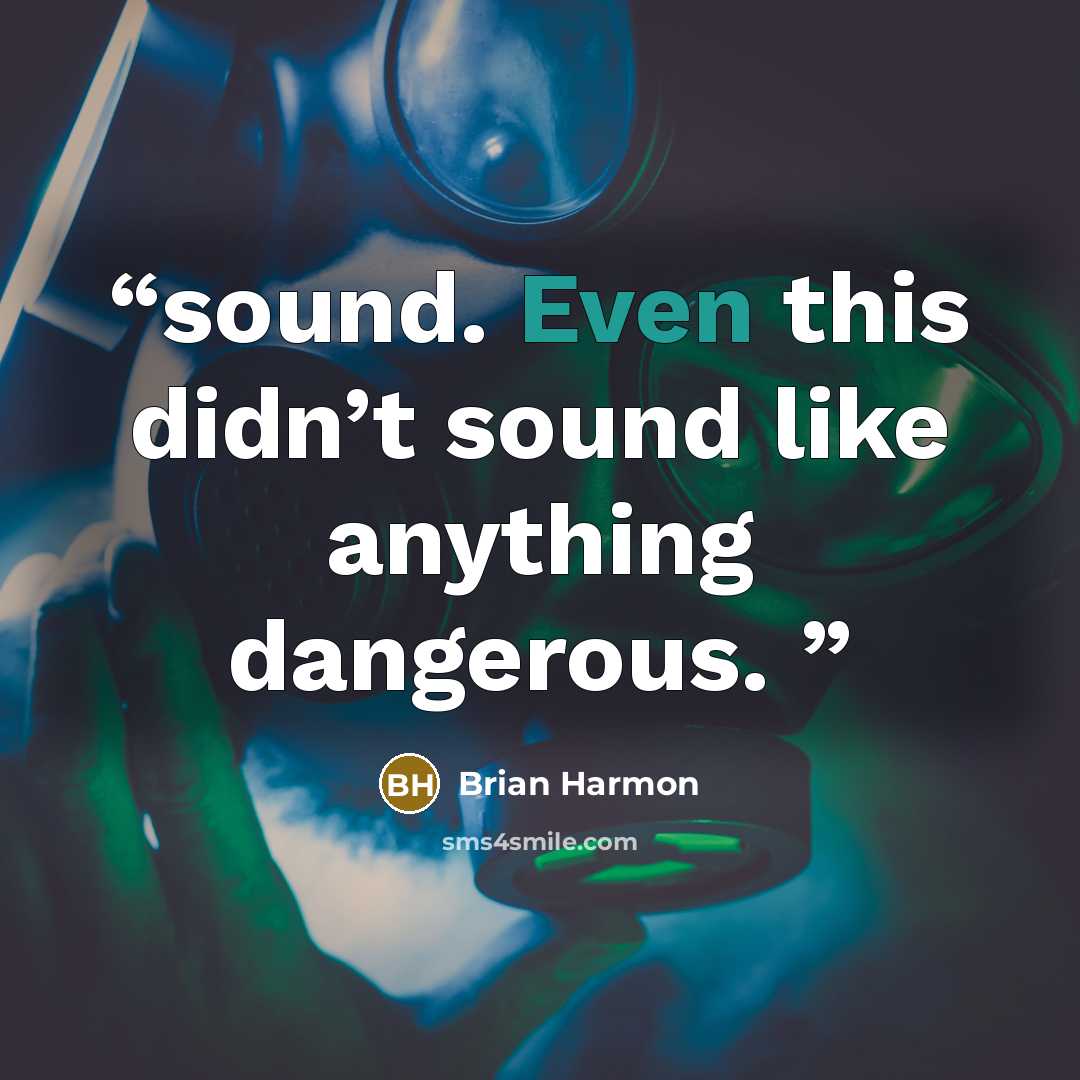 “sound. Even this didn’t sound like anything dangerous.” quote by Brian Harmon