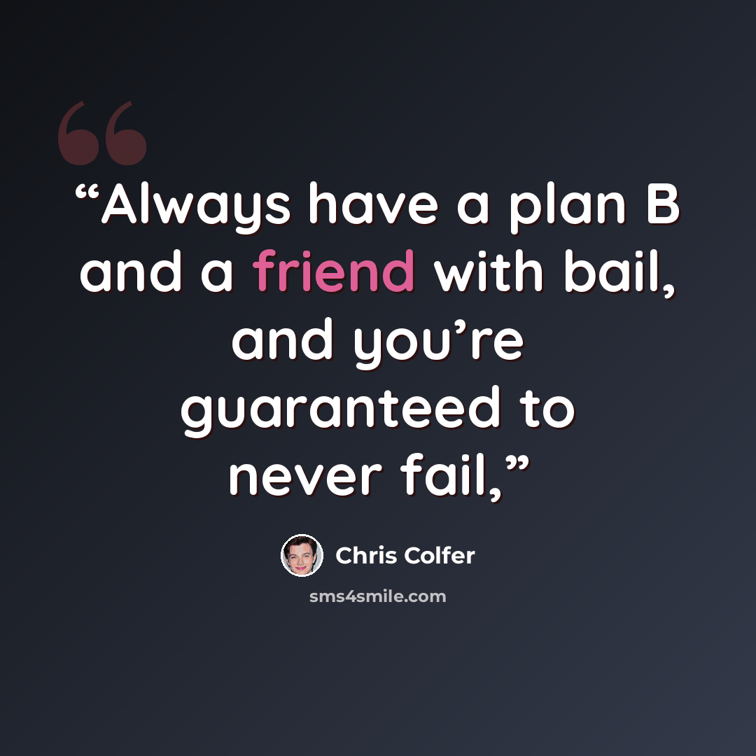 “Always have a plan B and a friend with bail, and you’re guaranteed to never fail,” quote by Chris Colfer