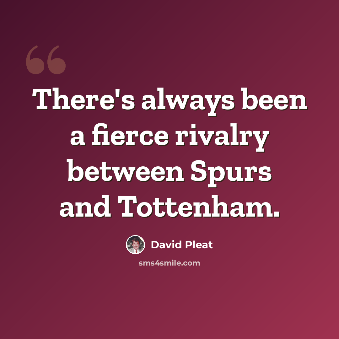 “There's always been a fierce rivalry between Spurs and Tottenham.” quote by David Pleat