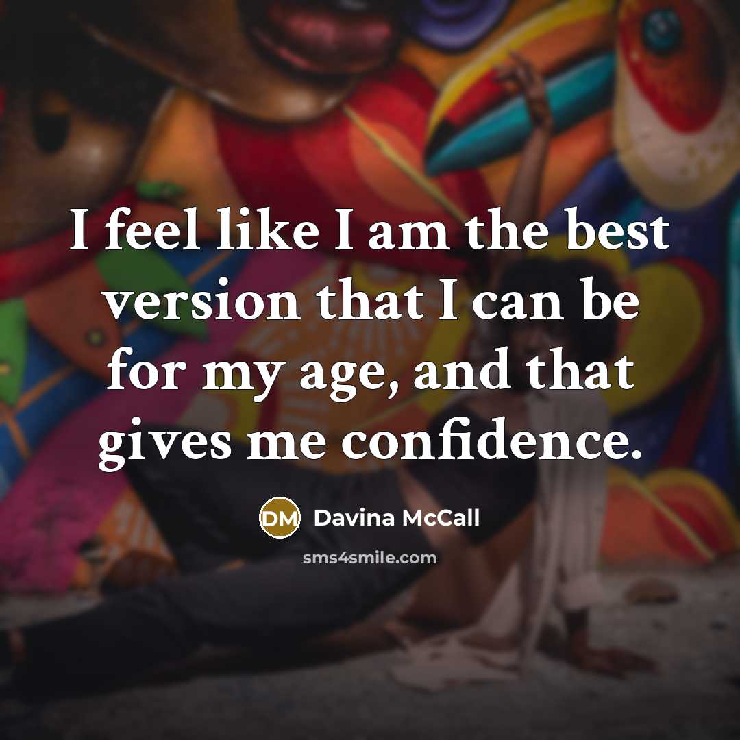 “I feel like I am the best version that I can be for my age, and that gives me confidence.” quote by Davina McCall