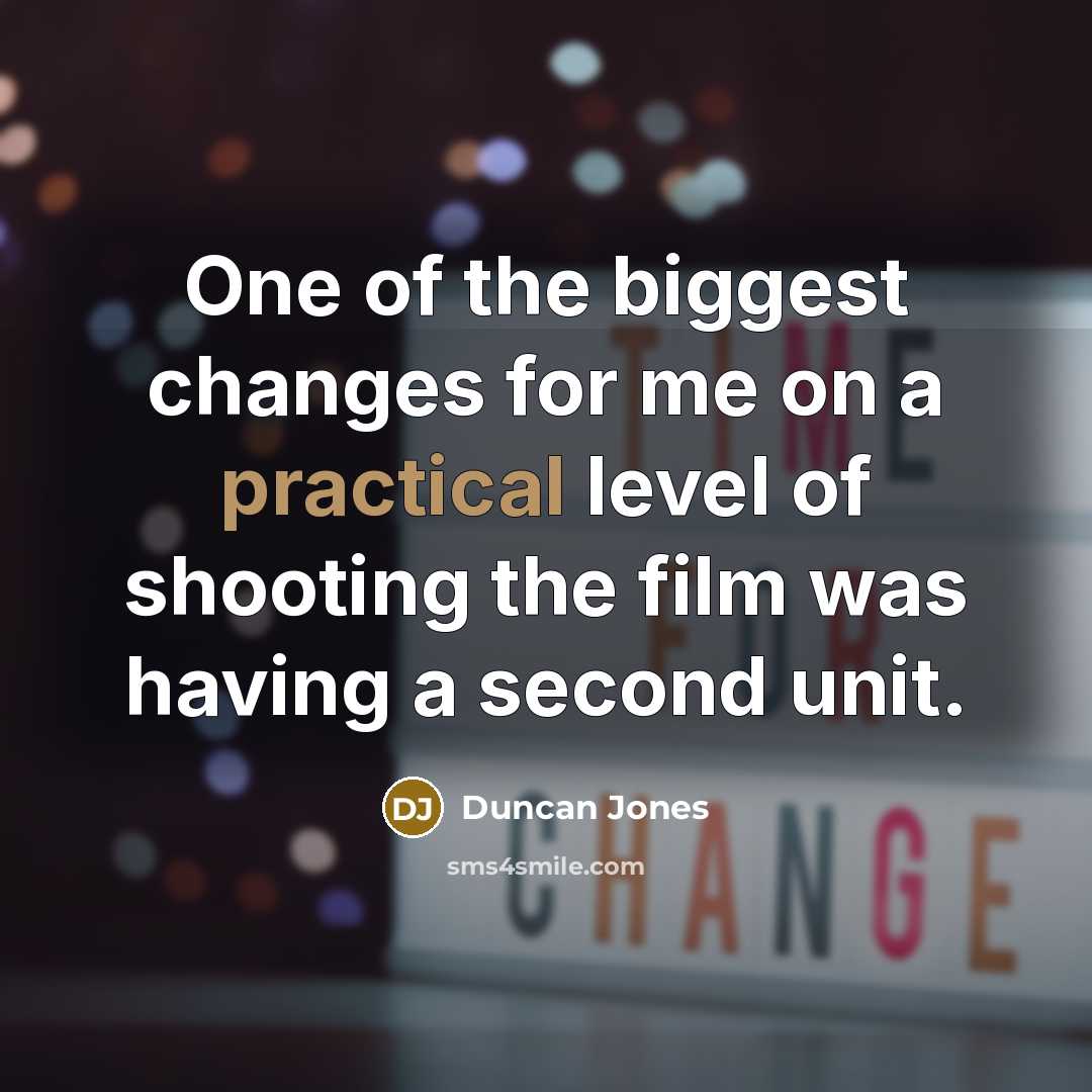 “One of the biggest changes for me on a practical level of shooting the film was having a second unit.” quote by Duncan Jones