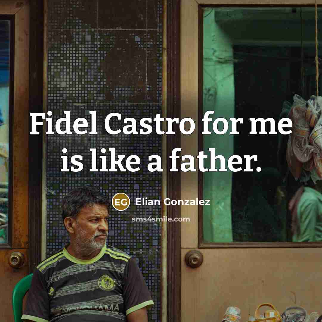 “Fidel Castro for me is like a father.” quote by Elian Gonzalez