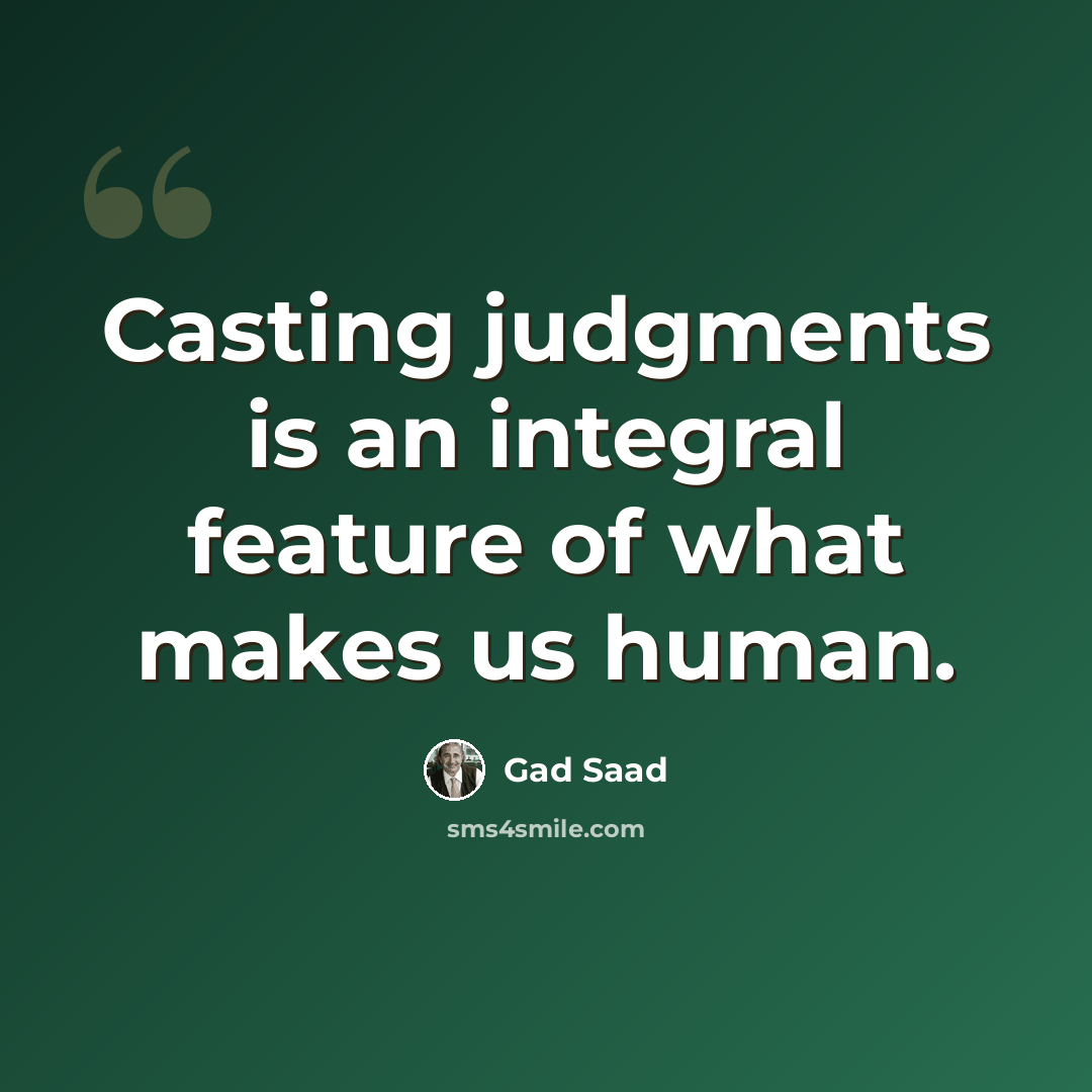 “Casting judgments is an integral feature of what makes us human.” quote by Gad Saad