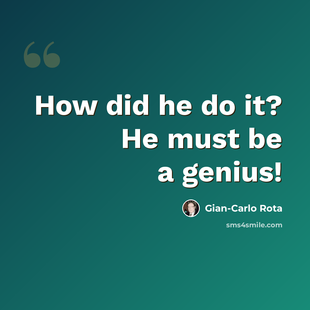 “How did he do it? He must be a genius!” quote by Gian-Carlo Rota