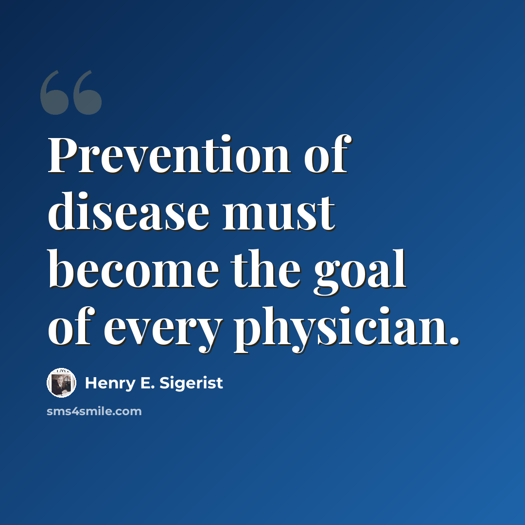 “Prevention of disease must become the goal of every physician.” quote by Henry E. Sigerist