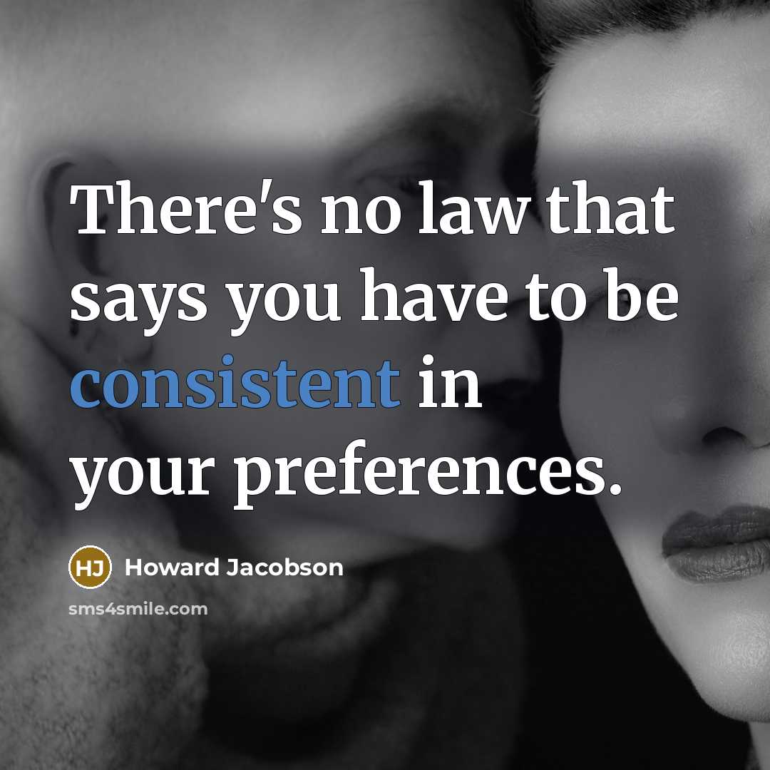 “There's no law that says you have to be consistent in your preferences.” quote by Howard Jacobson