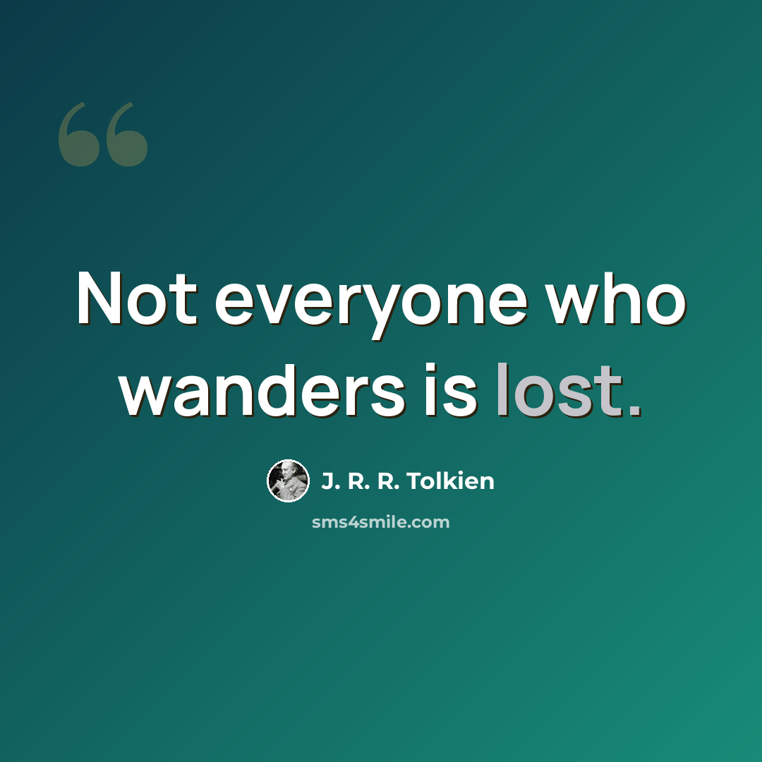 “Not everyone who wanders is lost.” quote by J. R. R. Tolkien