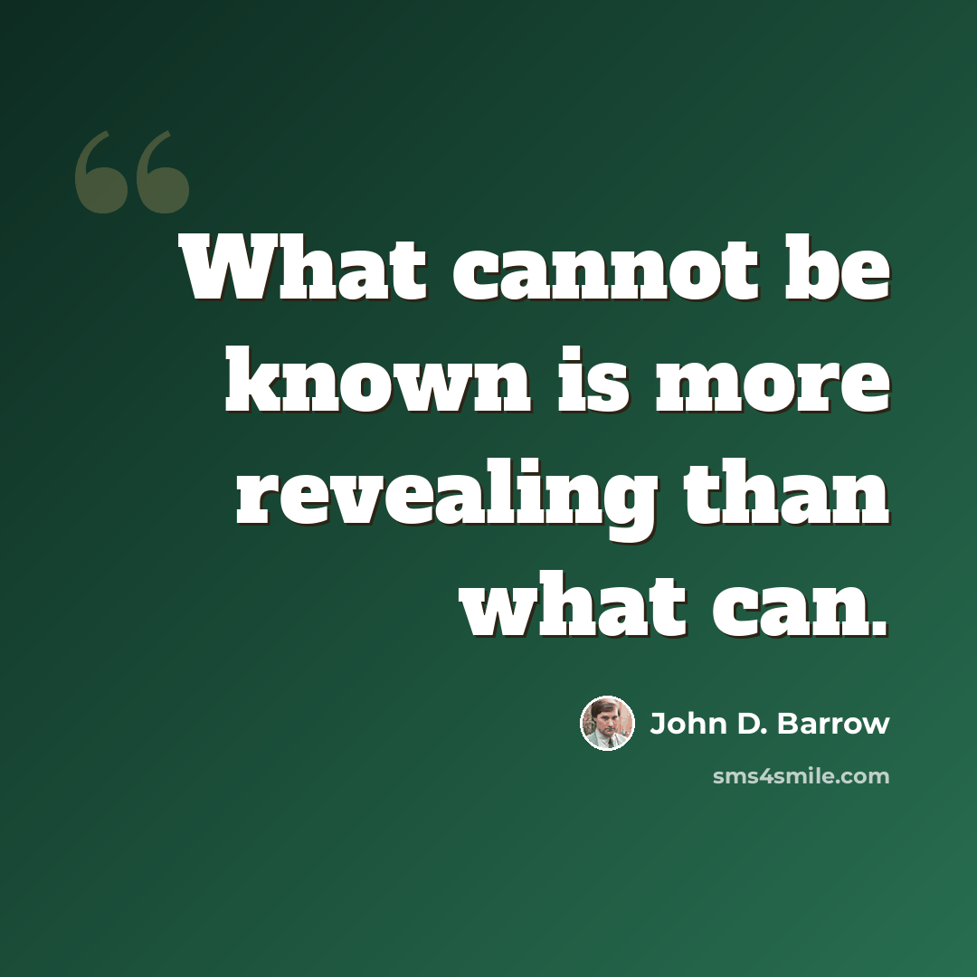 “What cannot be known is more revealing than what can.” quote by John D. Barrow