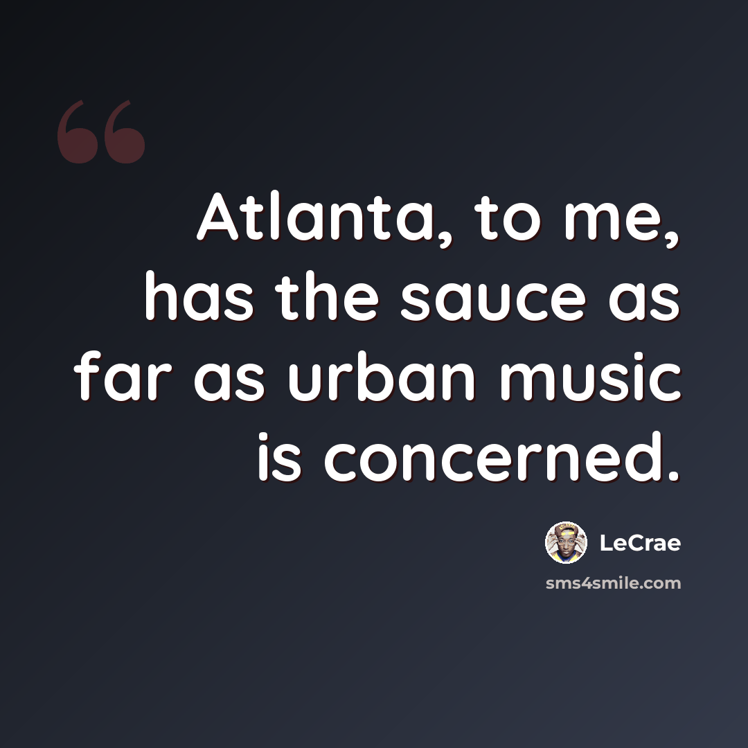 “Atlanta, to me, has the sauce as far as urban music is concerned.” quote by Lecrae