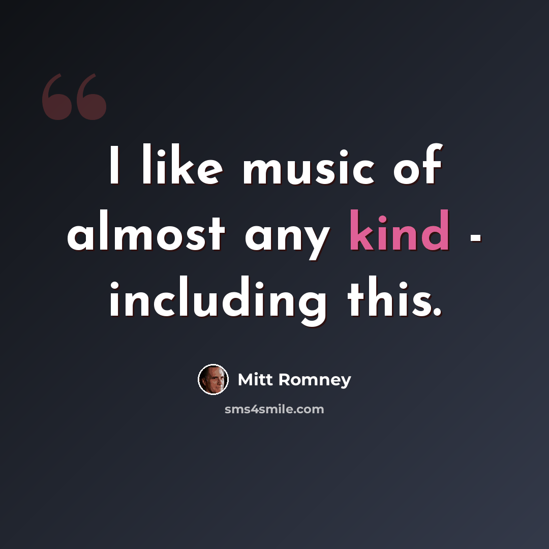 “I like music of almost any kind - including this.” quote by Mitt Romney