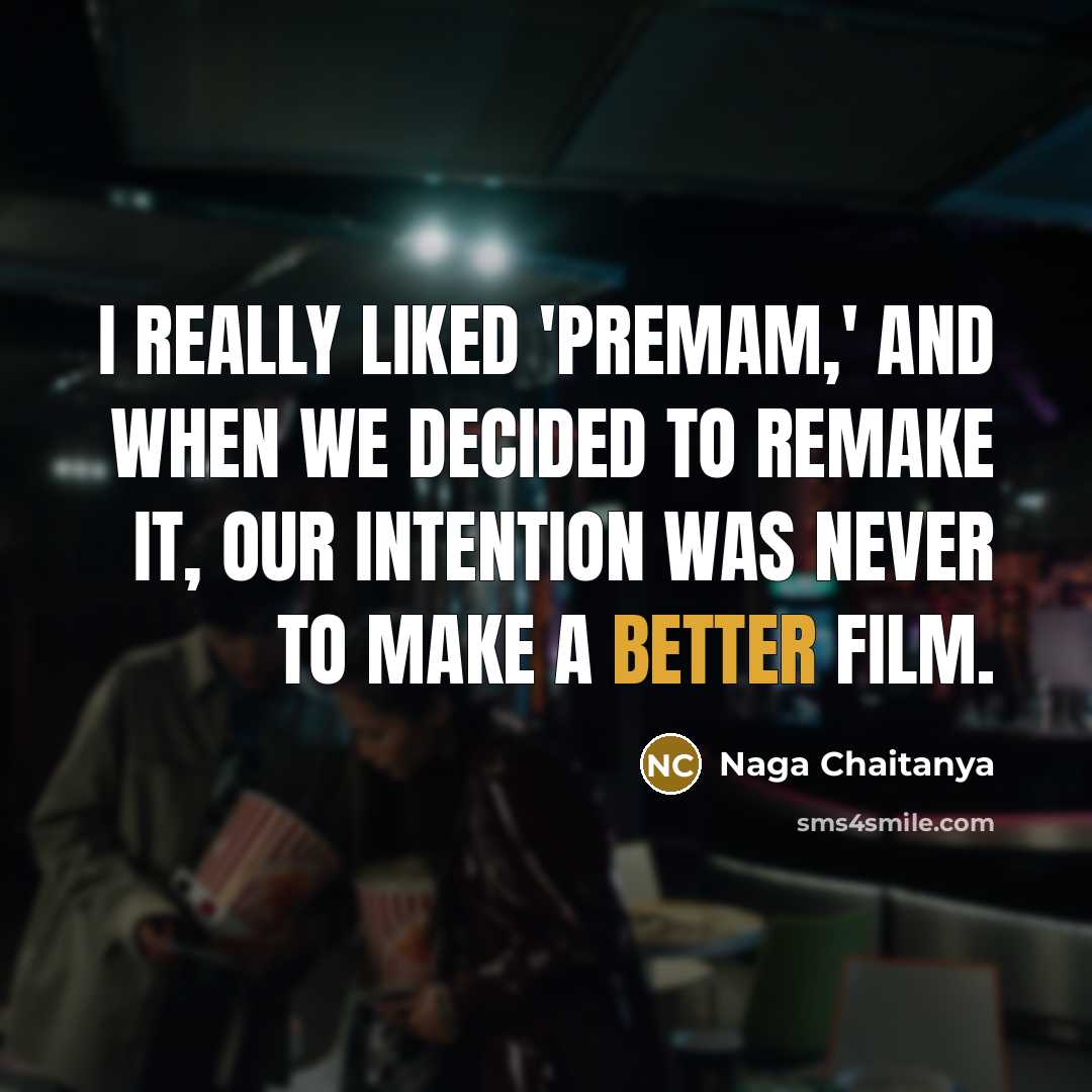 “I really liked 'Premam,' and when we decided to remake it, our intention was never to make a better film.” quote by Naga Chaitanya