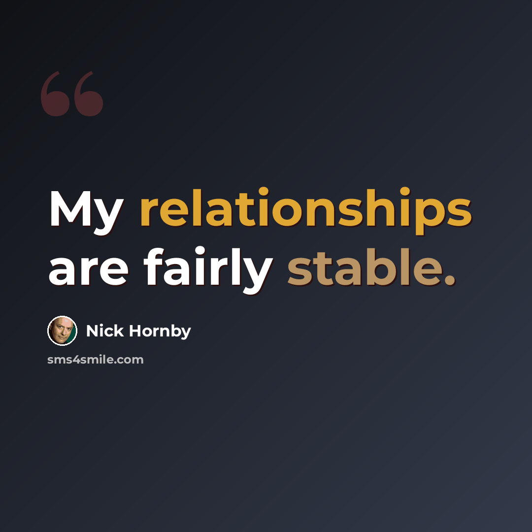 “My relationships are fairly stable.” quote by Nick Hornby