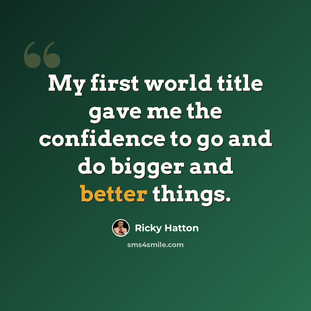 “My first world title gave me the confidence to go and do bigger and better things.” quote by Ricky Hatton