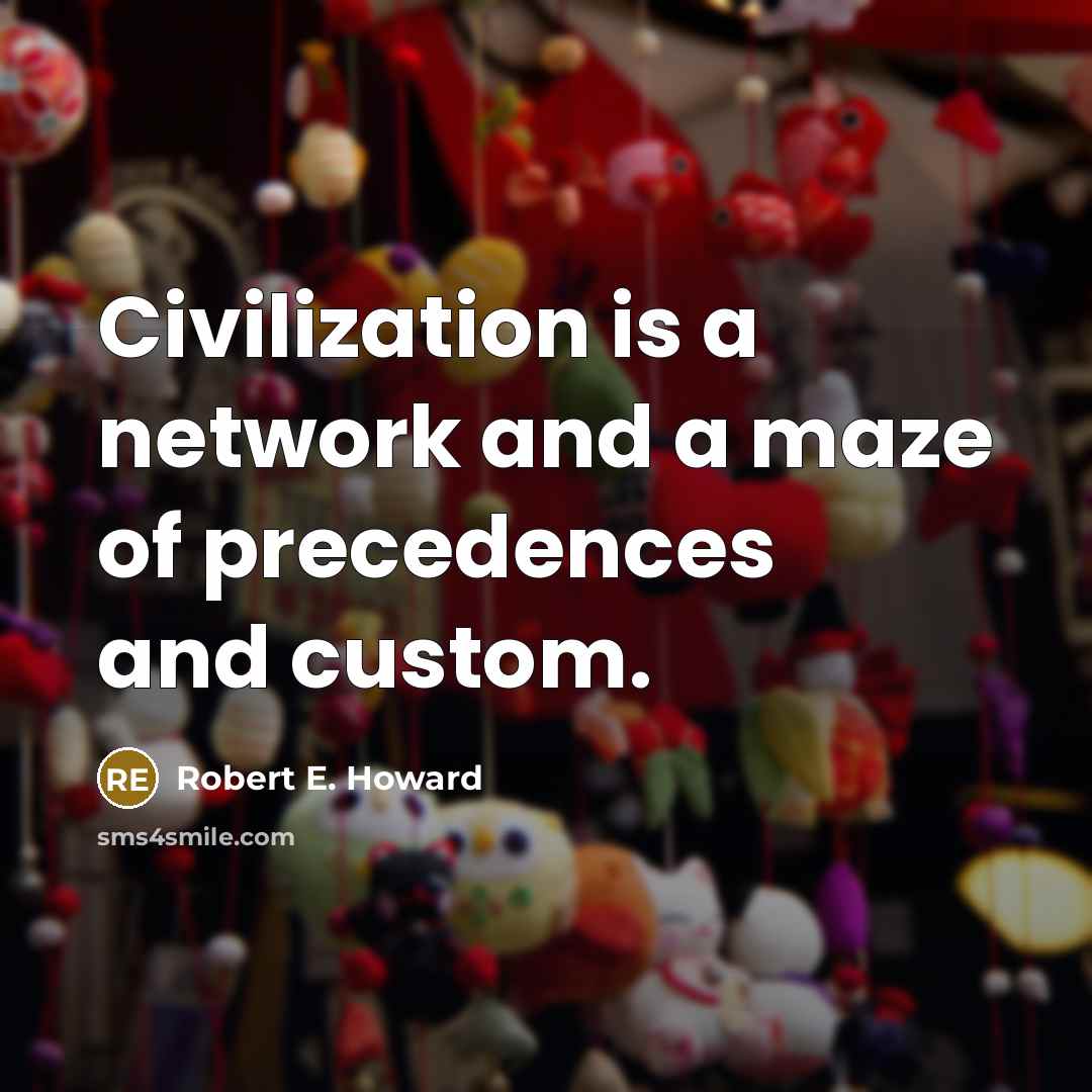 “Civilization is a network and a maze of precedences and custom.” quote by Robert E. Howard