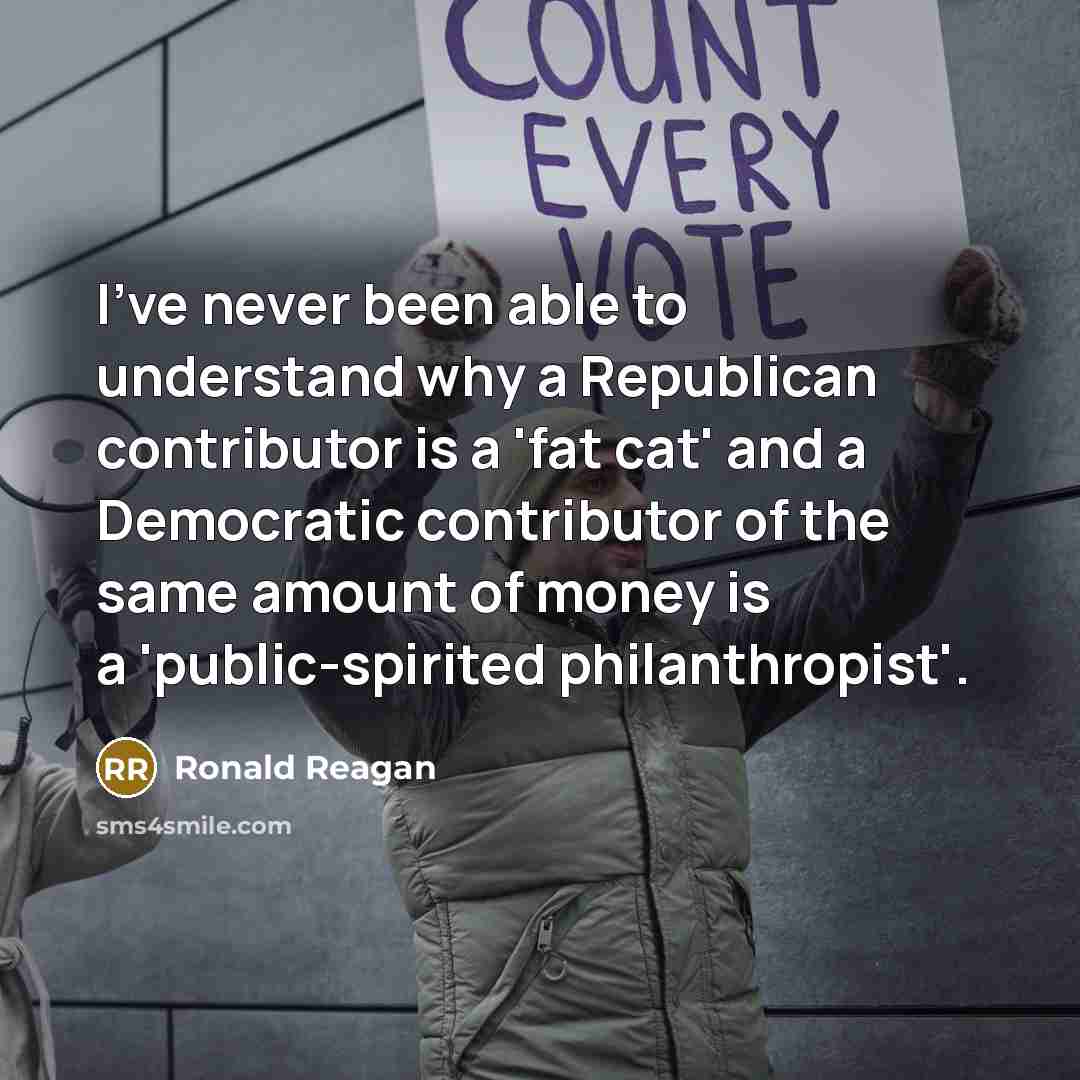 “I've never been able to understand why a Republican contributor is a 'fat cat' and a Democratic contributor of the same amount of money is a 'public-spirited philanthropist'.” quote by Ronald Reagan