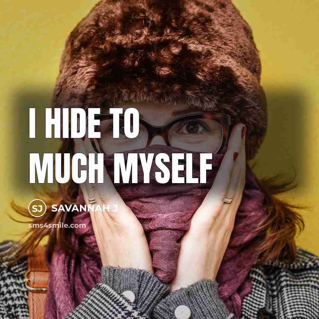 “I hide to much myself” quote by Savannah J