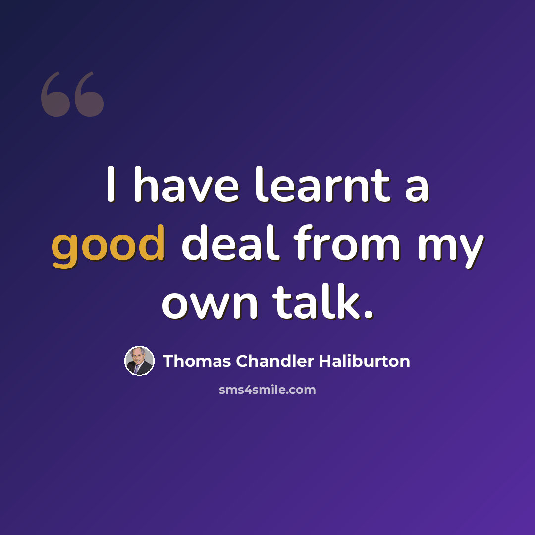 “I have learnt a good deal from my own talk.” quote by Thomas Chandler Haliburton