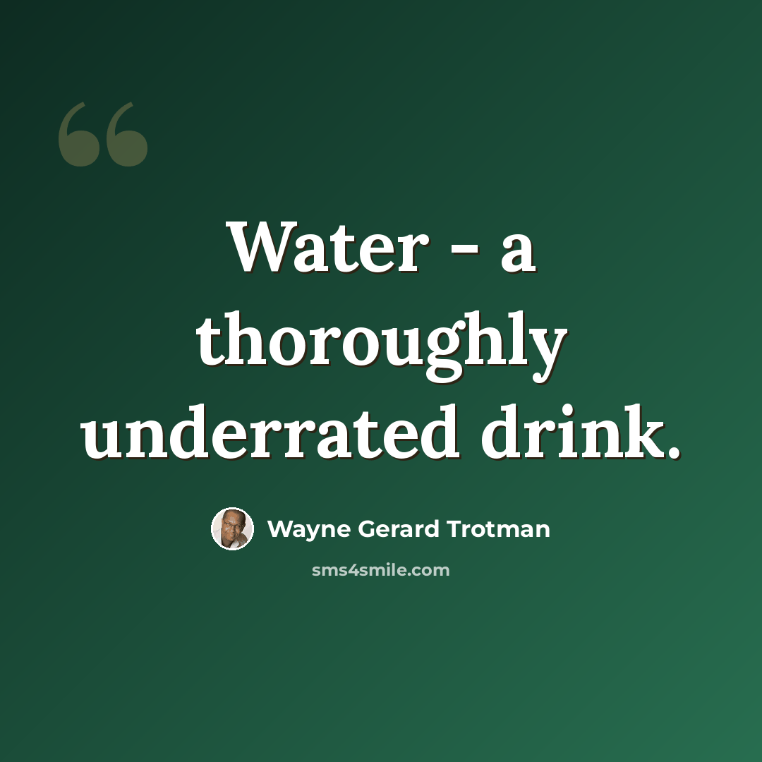 “Water - a thoroughly underrated drink.” quote by Wayne Gerard Trotman