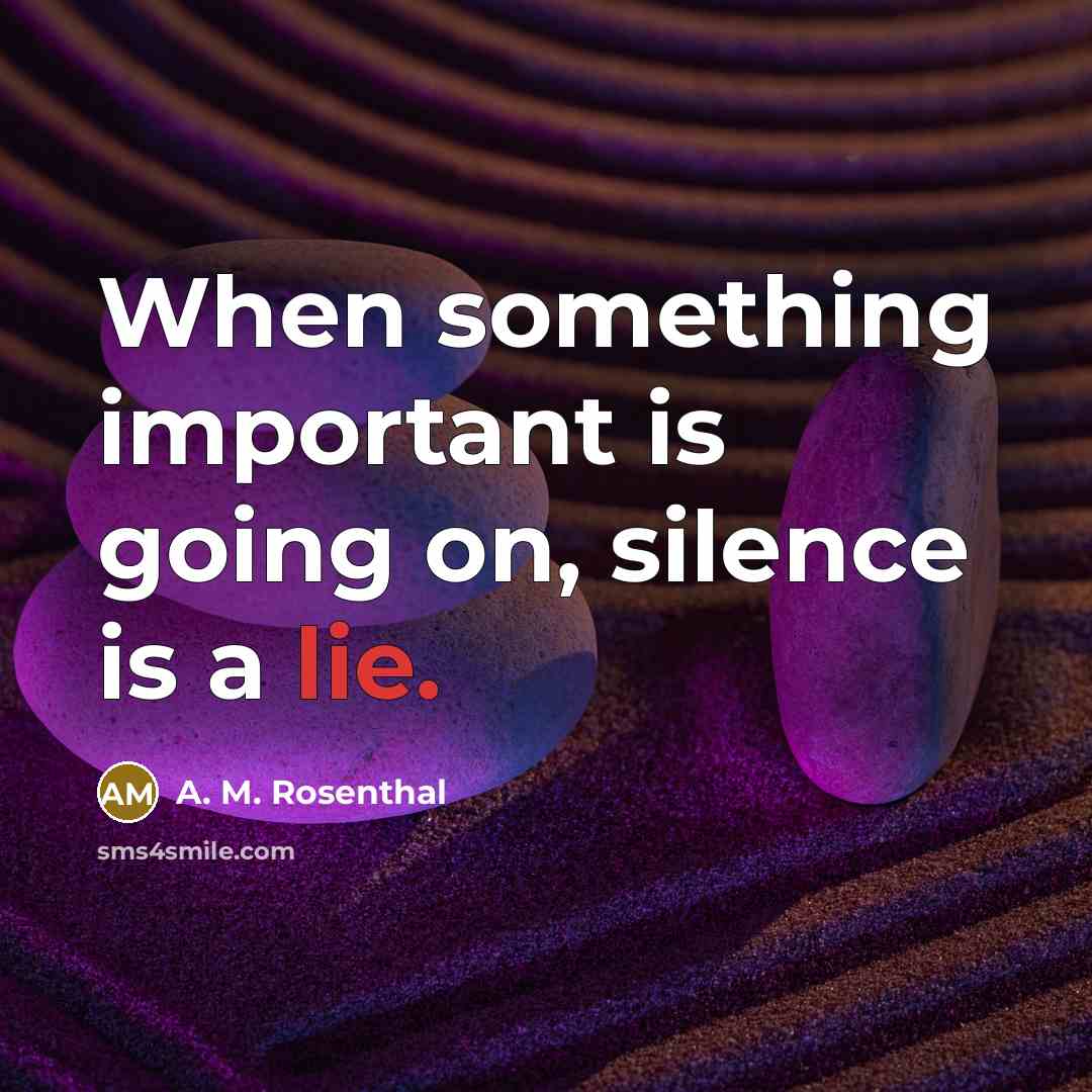 “When something important is going on, silence is a lie.” quote by A. M. Rosenthal