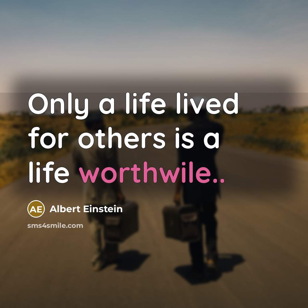 “Only a life lived for others is a life worthwile..” quote by Albert Einstein