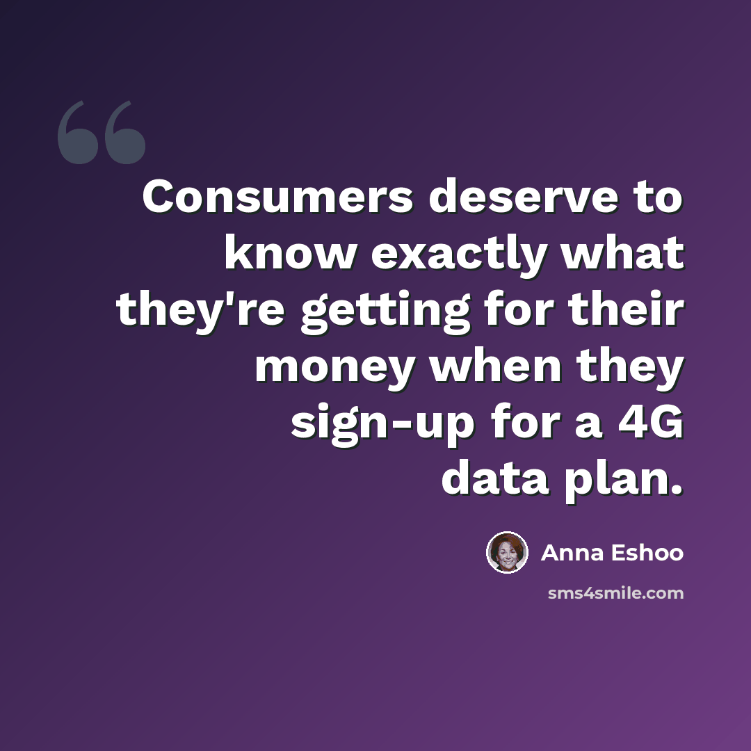 “Consumers deserve to know exactly what they're getting for their money when they sign-up for a 4G data plan.” quote by Anna Eshoo