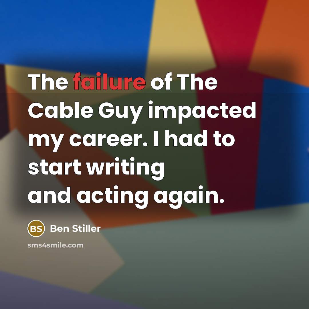 “The failure of The Cable Guy impacted my career. I had to start writing and acting again.” quote by Ben Stiller