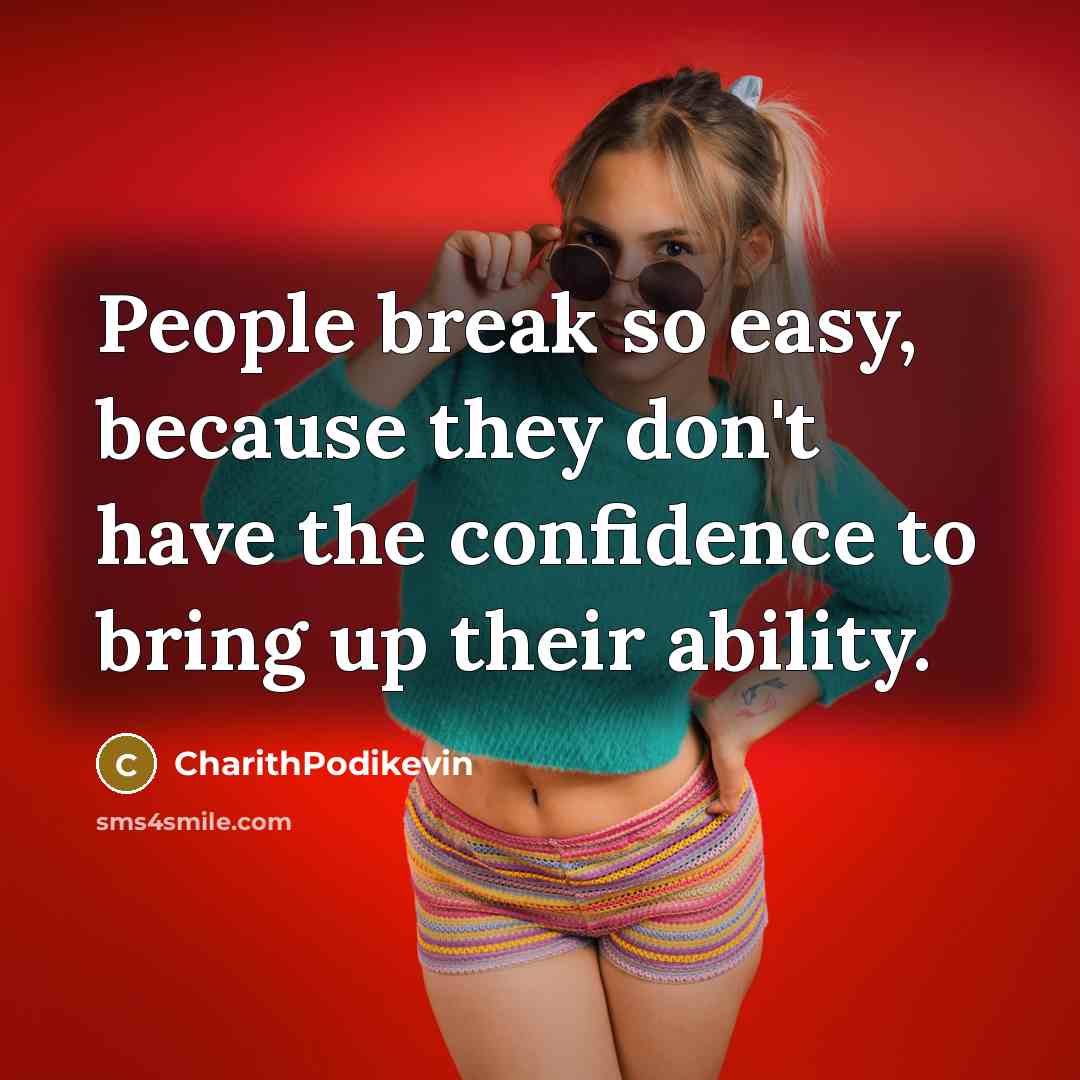“People break so easy, because they don't have the confidence to bring up their ability.” quote by CharithPodikevin