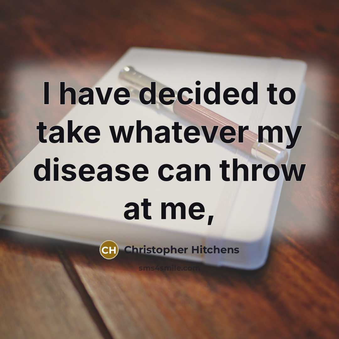 “I have decided to take whatever my disease can throw at me,” quote by Christopher Hitchens